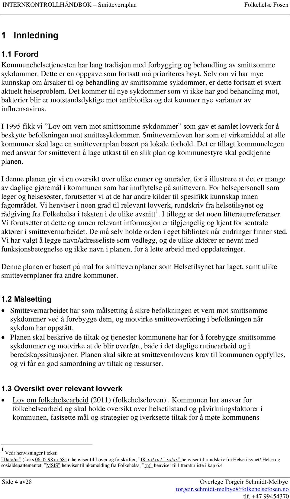 Det kommer til nye sykdommer som vi ikke har god behandling mot, bakterier blir er motstandsdyktige mot antibiotika og det kommer nye varianter av influensavirus.