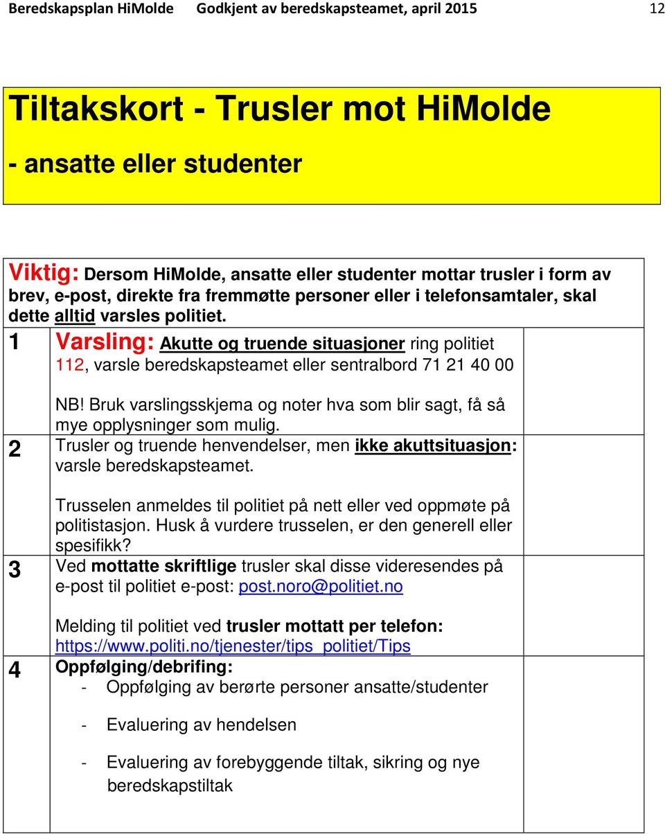 1 Varsling: Akutte og truende situasjoner ring politiet 112, varsle beredskapsteamet eller sentralbord 71 21 40 00 NB!