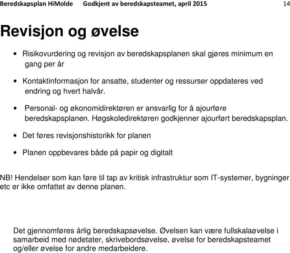 Høgskoledirektøren godkjenner ajourført beredskapsplan. Det føres revisjonshistorikk for planen Planen oppbevares både på papir og digitalt NB!