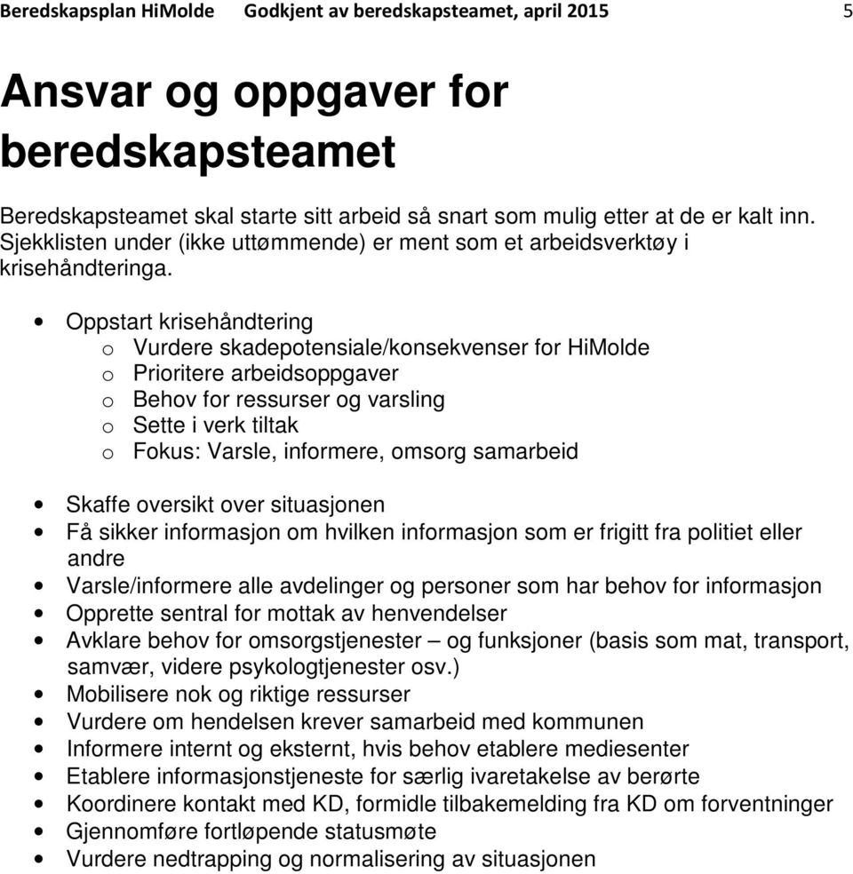 Oppstart krisehåndtering o Vurdere skadepotensiale/konsekvenser for HiMolde o Prioritere arbeidsoppgaver o Behov for ressurser og varsling o Sette i verk tiltak o Fokus: Varsle, informere, omsorg