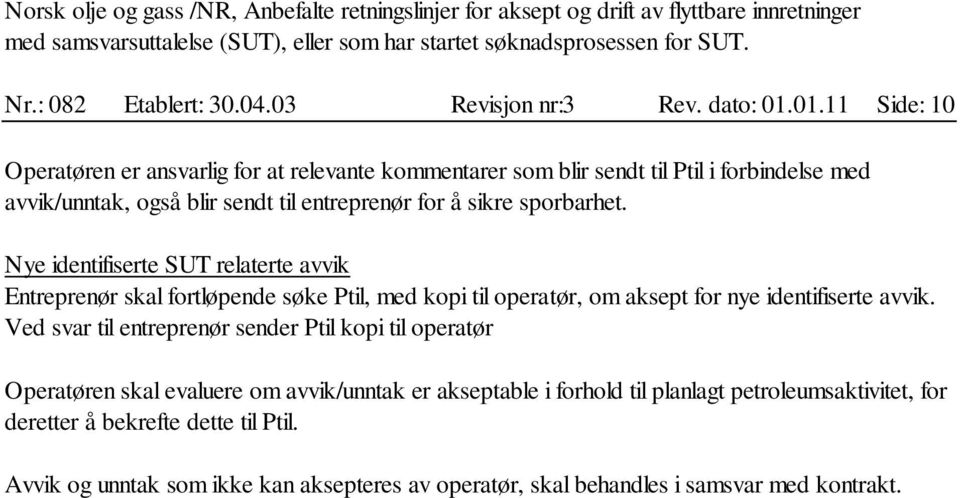 sikre sporbarhet. Nye identifiserte SUT relaterte avvik skal fortløpende søke Ptil, med kopi til operatør, om aksept for nye identifiserte avvik.