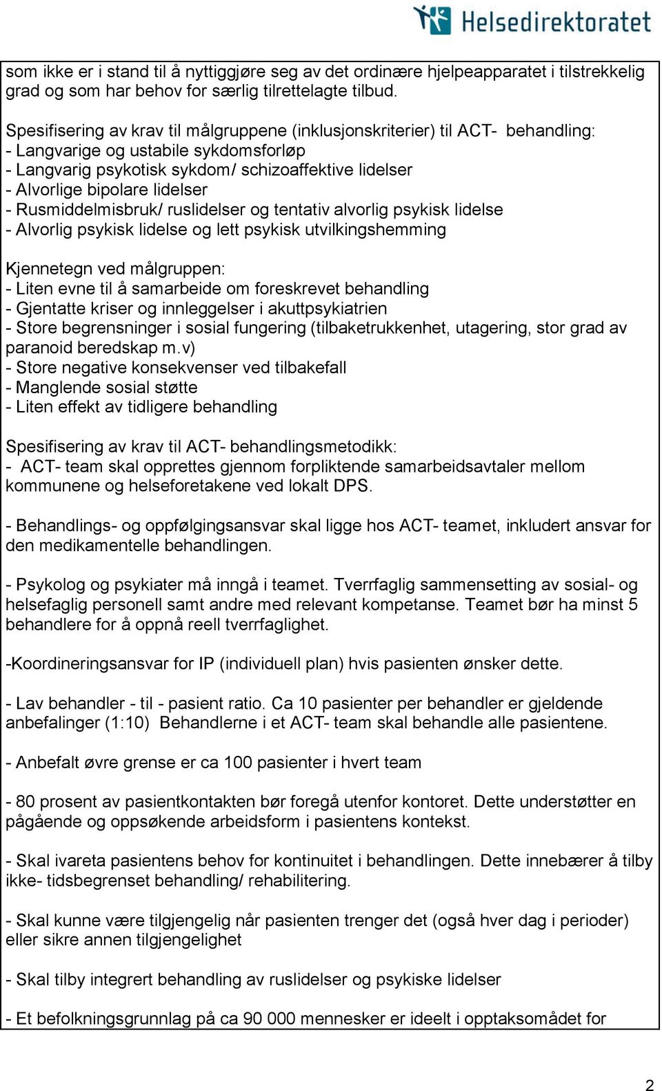 lidelser - Rusmiddelmisbruk/ ruslidelser og tentativ alvorlig psykisk lidelse - Alvorlig psykisk lidelse og lett psykisk utvilkingshemming Kjennetegn ved målgruppen: - Liten evne til å samarbeide om