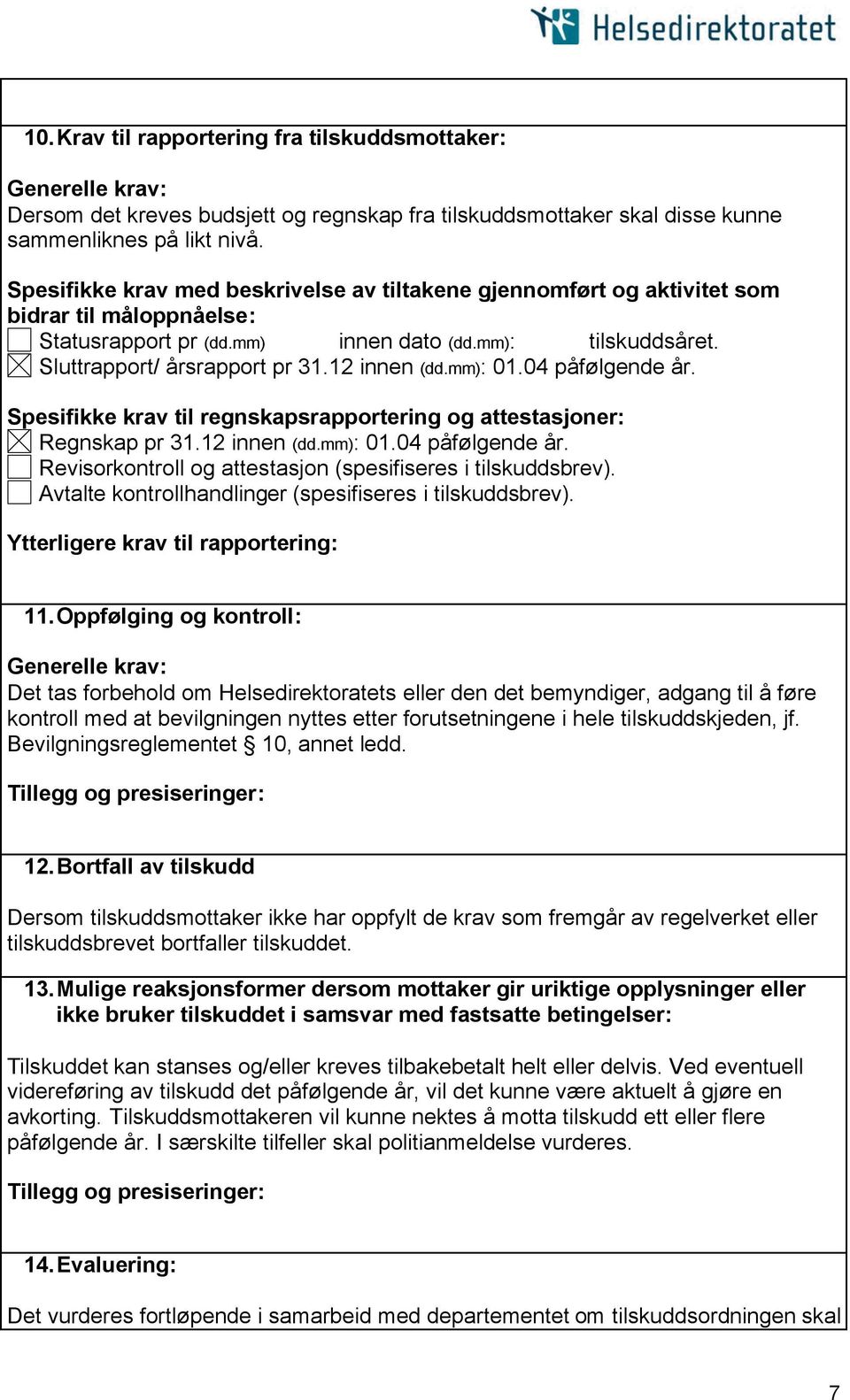 12 innen (dd.mm): 01.04 påfølgende år. Spesifikke krav til regnskapsrapportering og attestasjoner: Regnskap pr 31.12 innen (dd.mm): 01.04 påfølgende år. Revisorkontroll og attestasjon (spesifiseres i tilskuddsbrev).