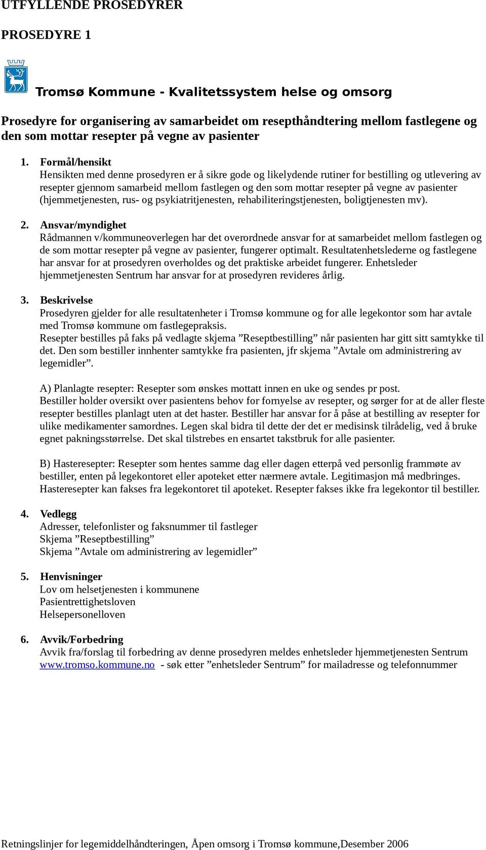 Formål/hensikt Hensikten med denne prosedyren er å sikre gode og likelydende rutiner for bestilling og utlevering av resepter gjennom samarbeid mellom fastlegen og den som mottar resepter på vegne av