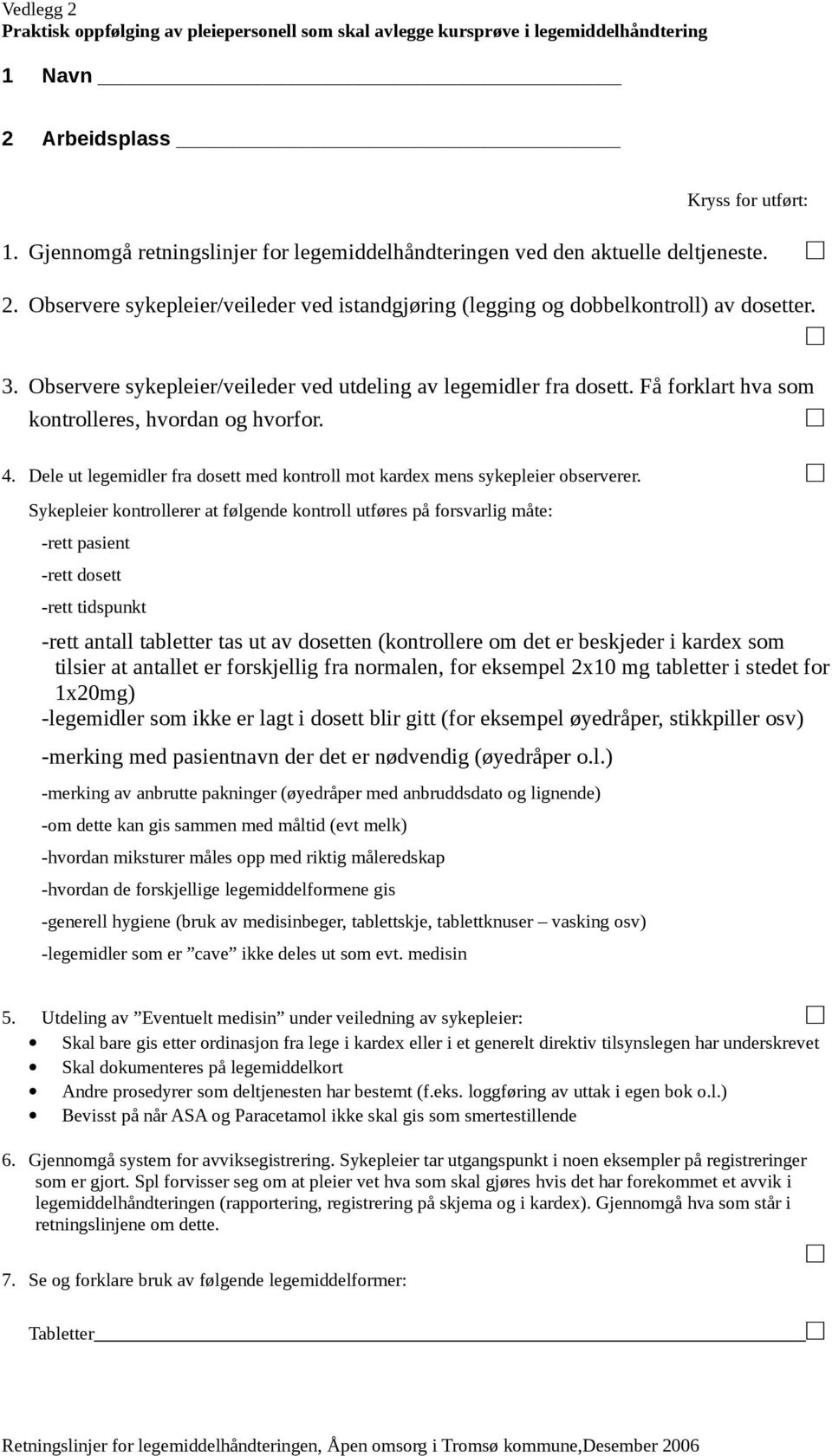 Observere sykepleier/veileder ved utdeling av legemidler fra dosett. Få forklart hva som kontrolleres, hvordan og hvorfor. 4.