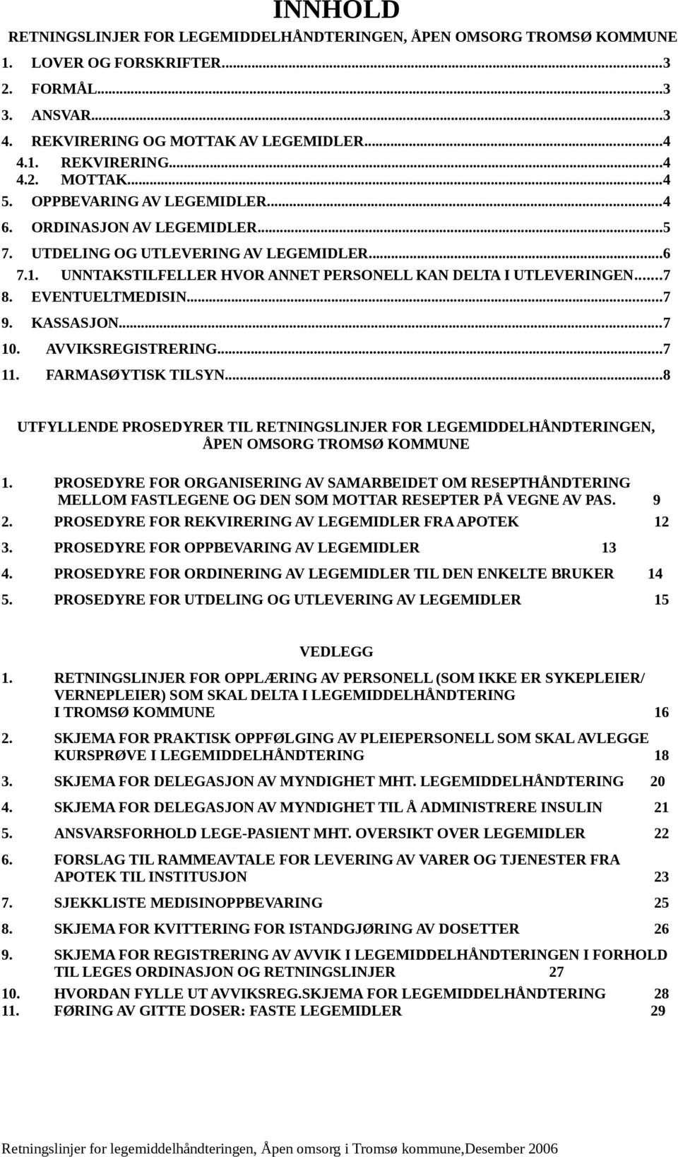 ..7 9. KASSASJON...7 10. AVVIKSREGISTRERING...7 11. FARMASØYTISK TILSYN...8 UTFYLLENDE PROSEDYRER TIL RETNINGSLINJER FOR LEGEMIDDELHÅNDTERINGEN, ÅPEN OMSORG TROMSØ KOMMUNE 1.