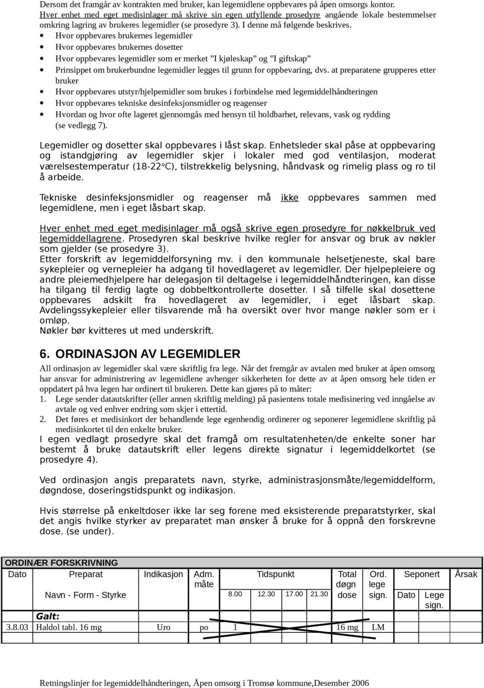 Hvor oppbevares brukernes legemidler Hvor oppbevares brukernes dosetter Hvor oppbevares legemidler som er merket I kjøleskap og I giftskap Prinsippet om brukerbundne legemidler legges til grunn for