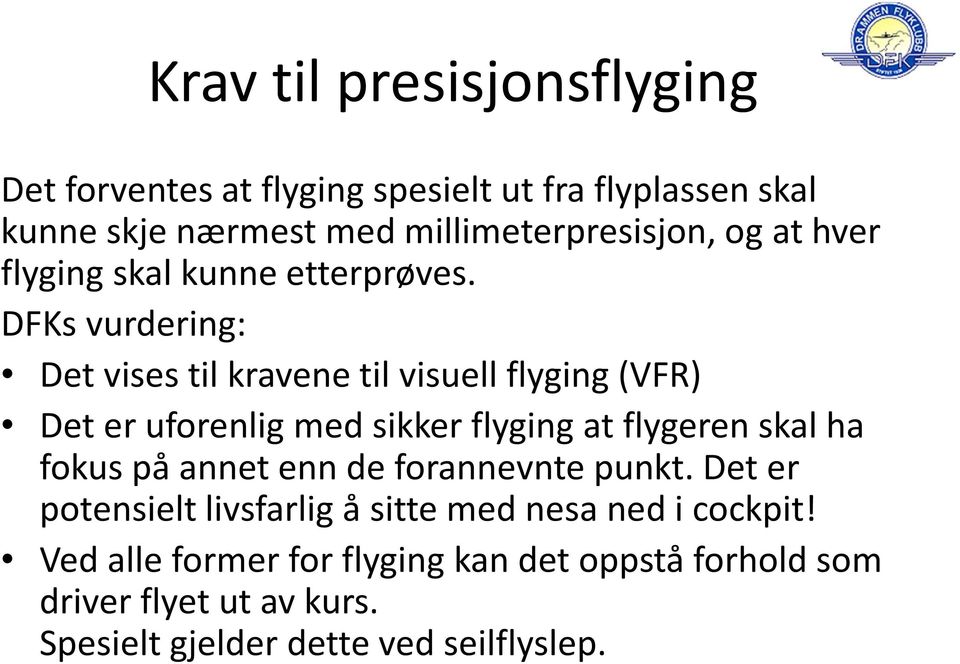 DFKs vurdering: Det vises til kravene til visuell flyging (VFR) Det er uforenlig med sikker flyging at flygeren skal ha fokus