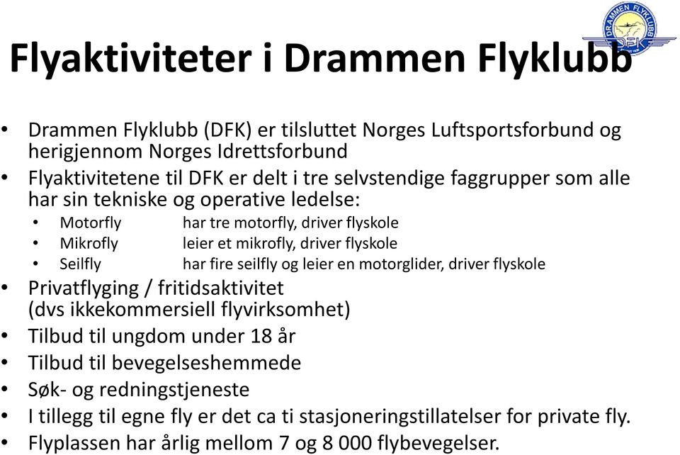 Seilfly har fire seilfly og leier en motorglider, driver flyskole Privatflyging / fritidsaktivitet (dvs ikkekommersiell flyvirksomhet) Tilbud til ungdom under 18 år