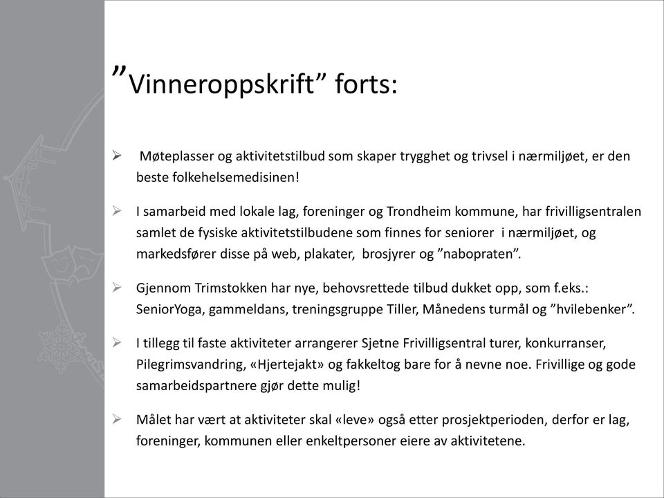 brosjyrer og nabopraten. Gjennom Trimstokken har nye, behovsrettede tilbud dukket opp, som f.eks.: SeniorYoga, gammeldans, treningsgruppe Tiller, Månedens turmål og hvilebenker.