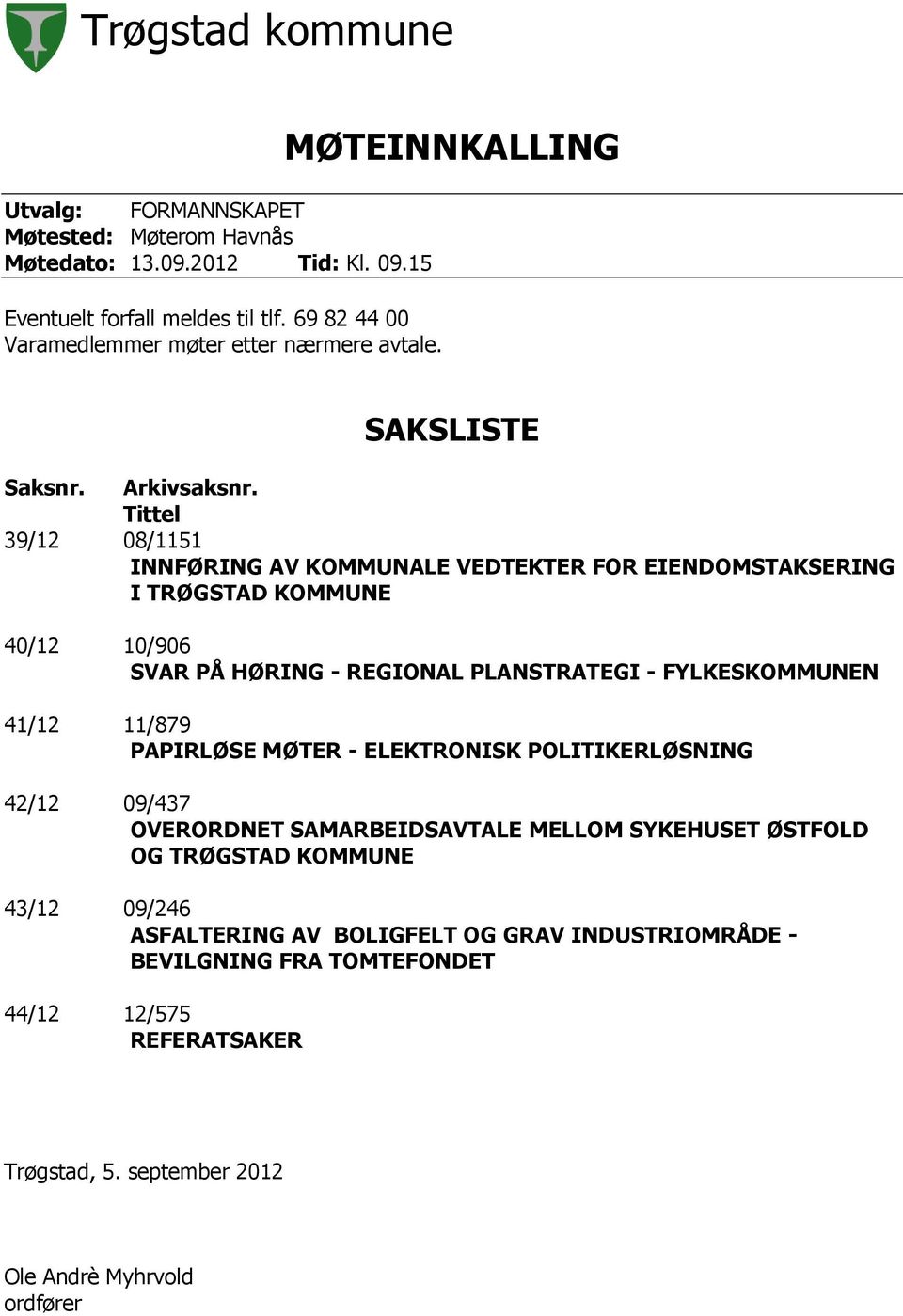 Tittel 39/12 08/1151 INNFØRING AV KOMMUNALE VEDTEKTER FOR EIENDOMSTAKSERING I TRØGSTAD KOMMUNE 40/12 10/906 SVAR PÅ HØRING - REGIONAL PLANSTRATEGI - FYLKESKOMMUNEN 41/12