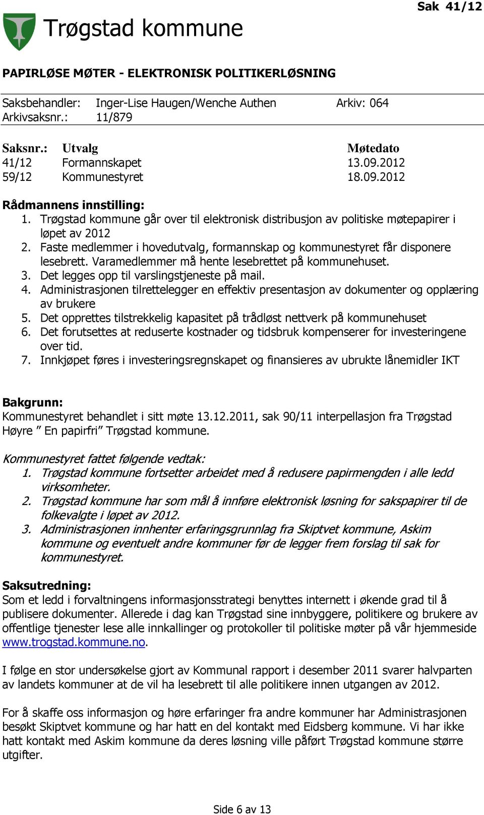 Faste medlemmer i hovedutvalg, formannskap og kommunestyret får disponere lesebrett. Varamedlemmer må hente lesebrettet på kommunehuset. 3. Det legges opp til varslingstjeneste på mail. 4.