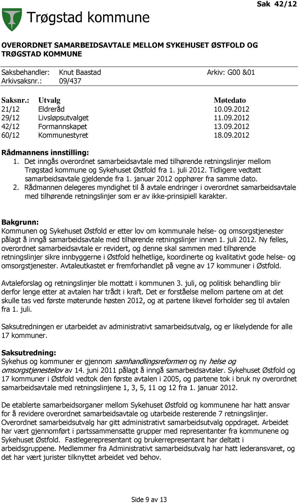 Det inngås overordnet samarbeidsavtale med tilhørende retningslinjer mellom Trøgstad kommune og Sykehuset Østfold fra 1. juli 2012. Tidligere vedtatt samarbeidsavtale gjeldende fra 1.