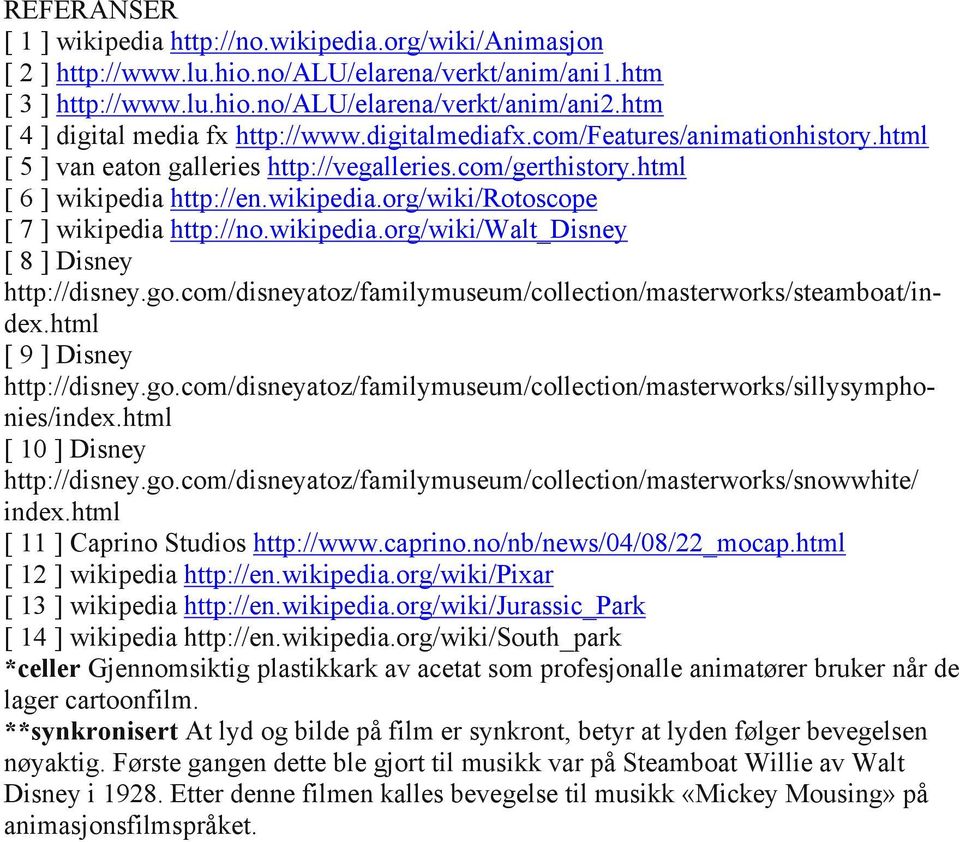 http://en.wikipedia.org/wiki/rotoscope [ 7 ] wikipedia http://no.wikipedia.org/wiki/walt_disney [ 8 ] Disney http://disney.go.com/disneyatoz/familymuseum/collection/masterworks/steamboat/index.
