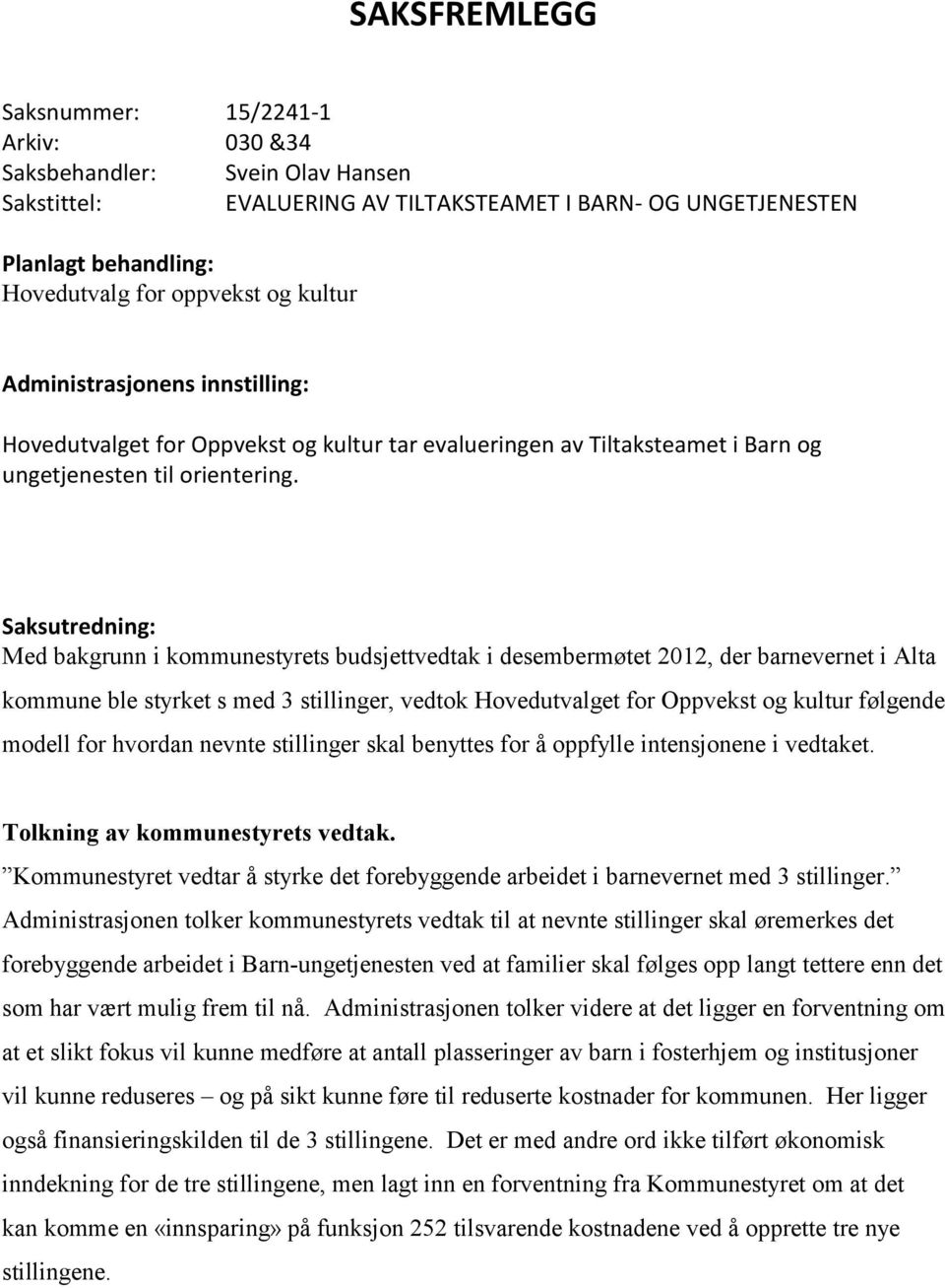 Saksutredning: Med bakgrunn i kommunestyrets budsjettvedtak i desembermøtet 2012, der barnevernet i Alta kommune ble styrket s med 3 stillinger, vedtok Hovedutvalget for Oppvekst og kultur følgende