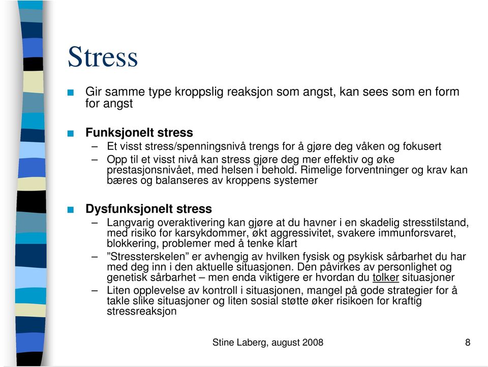 Rimelige forventninger og krav kan bæres og balanseres av kroppens systemer Dysfunksjonelt stress Langvarig overaktivering kan gjøre at du havner i en skadelig stresstilstand, med risiko for