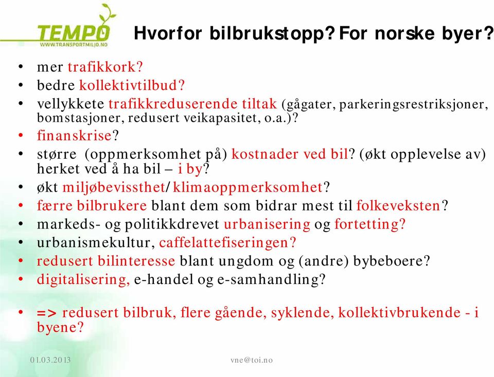 større (oppmerksomhet på) kostnader ved bil? (økt opplevelse av) herket ved å ha bil i by? økt miljøbevissthet/klimaoppmerksomhet?