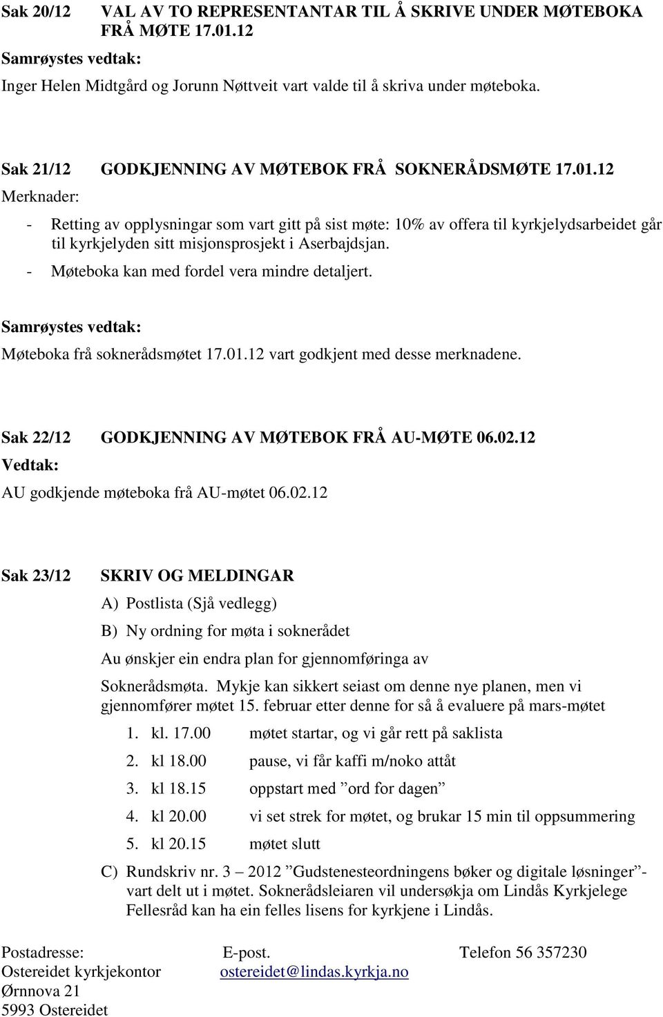 12 Merknader: - Retting av opplysningar som vart gitt på sist møte: 10% av offera til kyrkjelydsarbeidet går til kyrkjelyden sitt misjonsprosjekt i Aserbajdsjan.