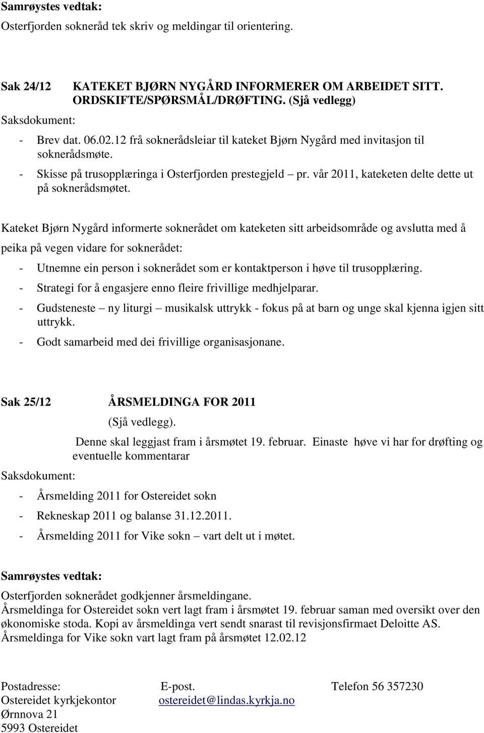 Kateket Bjørn Nygård informerte soknerådet om kateketen sitt arbeidsområde og avslutta med å peika på vegen vidare for soknerådet: - Utnemne ein person i soknerådet som er kontaktperson i høve til