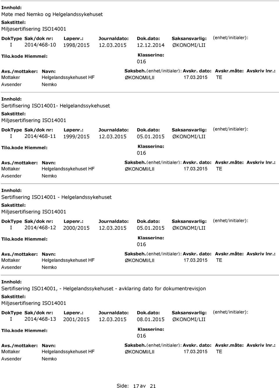 måte: Avskriv lnr.: ØKONOM/L 17.03.2015 TE Avsender Nemko nnhold: Sertifisering SO14001 - Helgelandssykehuset Miljøsertifisering SO14001 2014/468-12 2000/2015 05.01.2015 ØKONOM/L 016 Avs.