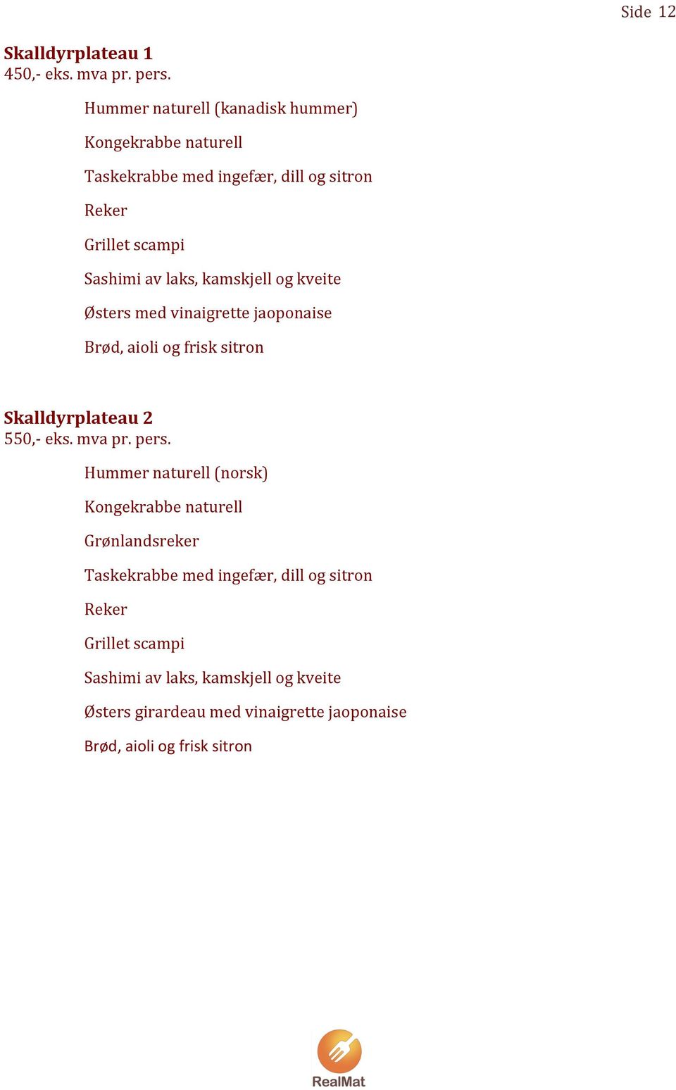 Sashimiavlaks,kamskjellogkveite Østersmedvinaigrettejaoponaise Brød,aioliogfrisksitron Skalldyrplateau2 550,Peks.mvapr.