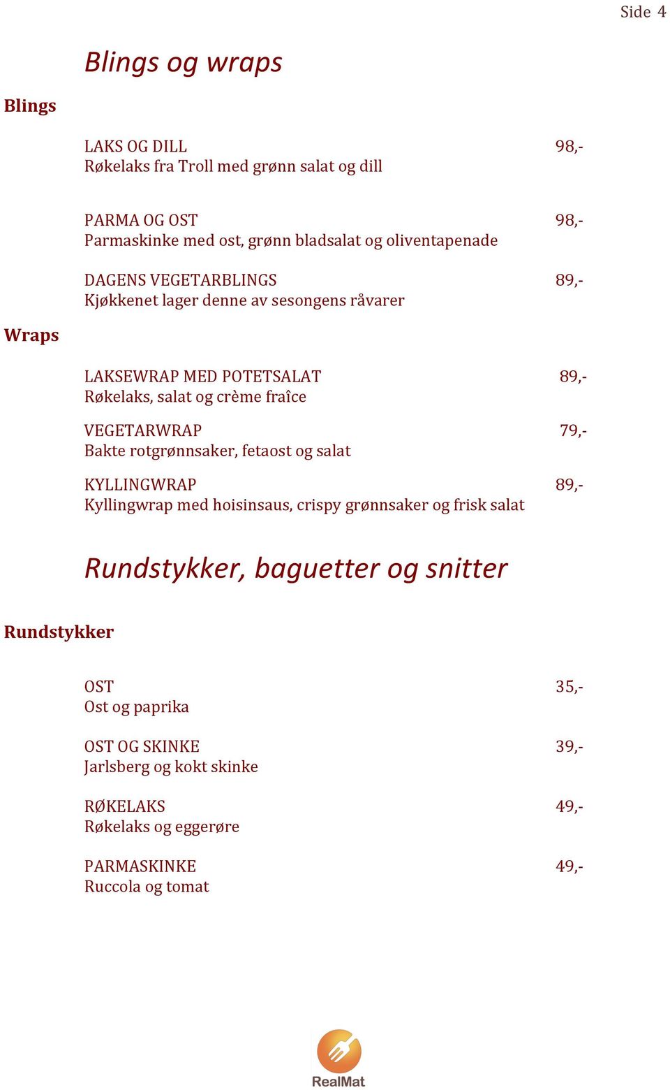 LAKSEWRAPMEDPOTETSALAT 89,P Røkelaks,salatogcrèmefraîce VEGETARWRAP 79,P Bakterotgrønnsaker,fetaostogsalat KYLLINGWRAP 89,P