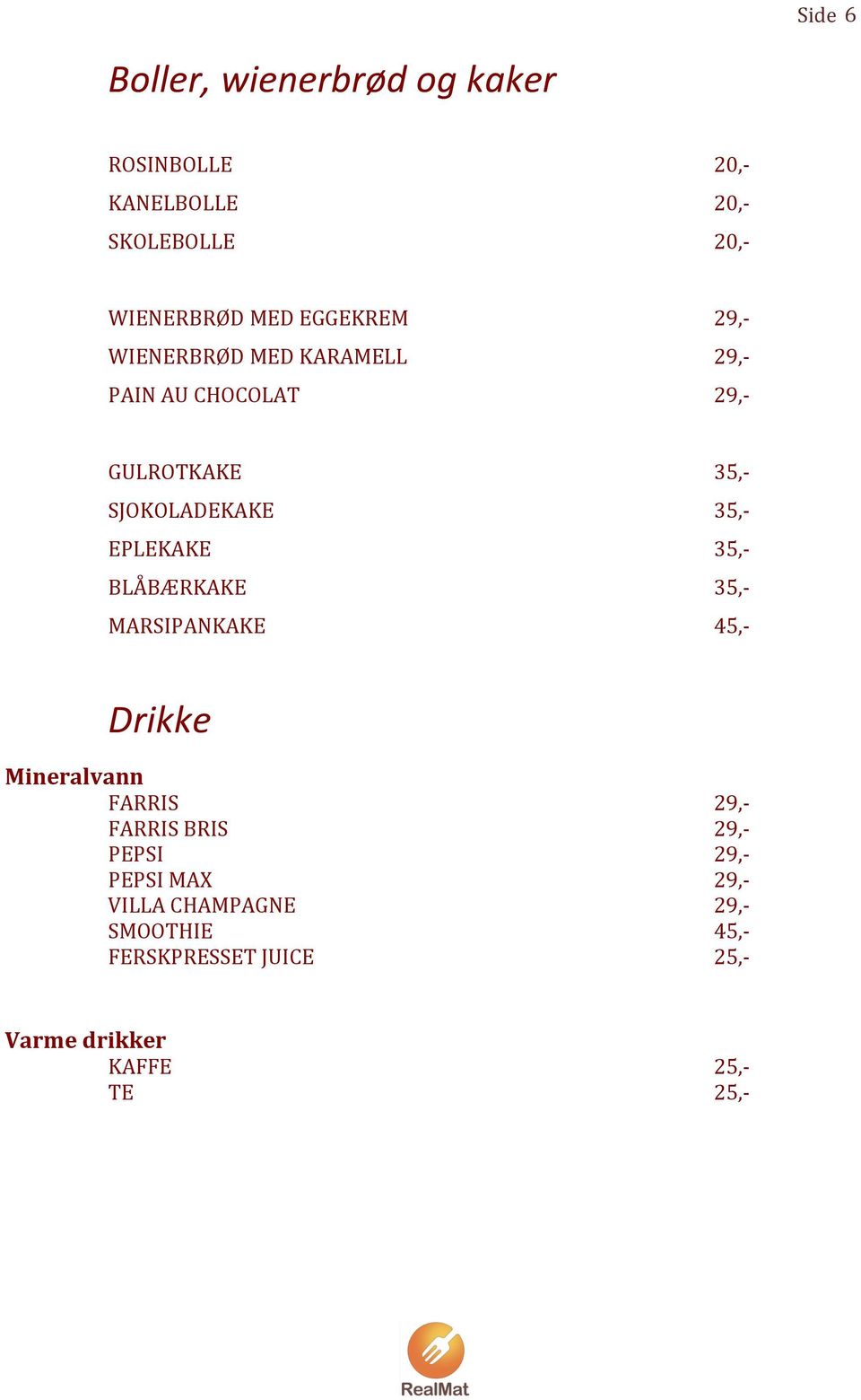 SJOKOLADEKAKE 35,P EPLEKAKE 35,P BLÅBÆRKAKE 35,P MARSIPANKAKE 45,P Drikke Mineralvann FARRIS 29,P