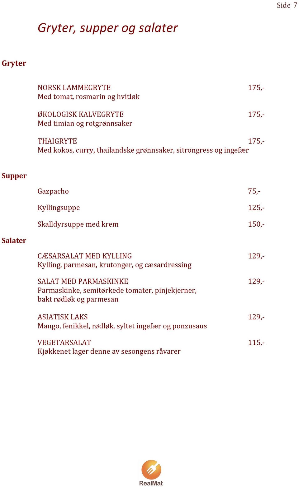 Salater CÆSARSALATMEDKYLLING 129,P Kylling,parmesan,krutonger,ogcæsardressing SALATMEDPARMASKINKE 129,P