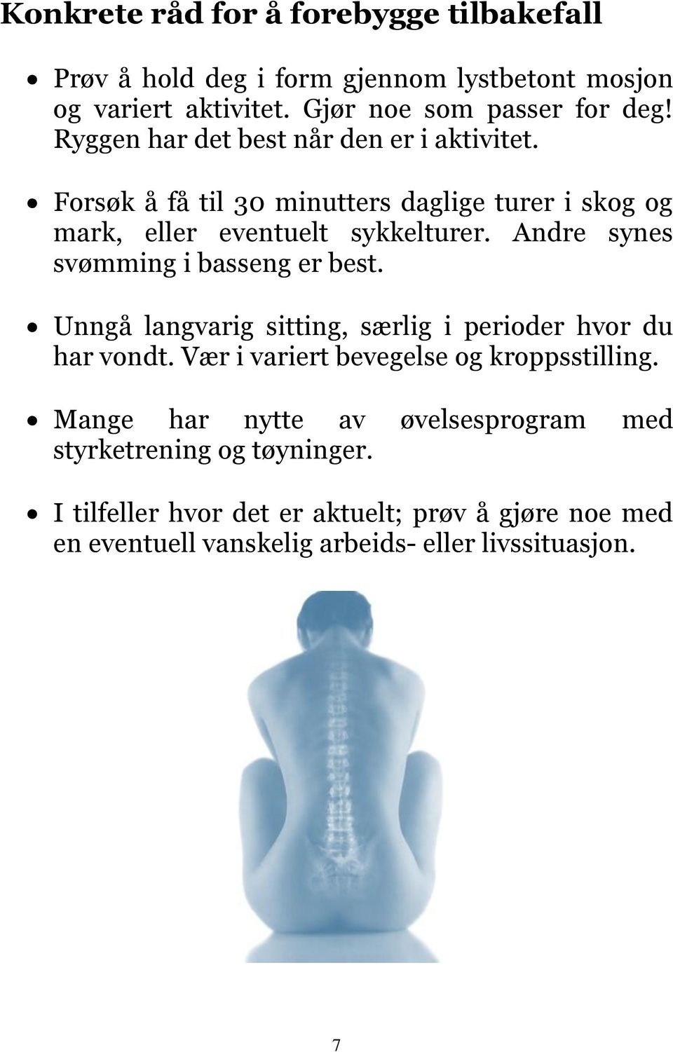 Andre synes svømming i basseng er best. Unngå langvarig sitting, særlig i perioder hvor du har vondt. Vær i variert bevegelse og kroppsstilling.