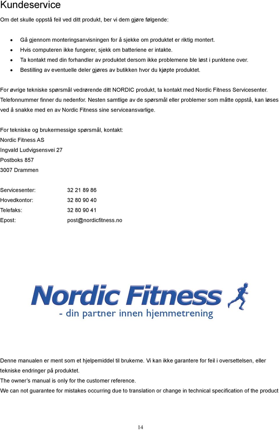 Bestilling av eventuelle deler gjøres av butikken hvor du kjøpte produktet. For øvrige tekniske spørsmål vedrørende ditt NORDIC produkt, ta kontakt med Nordic Fitness Servicesenter.