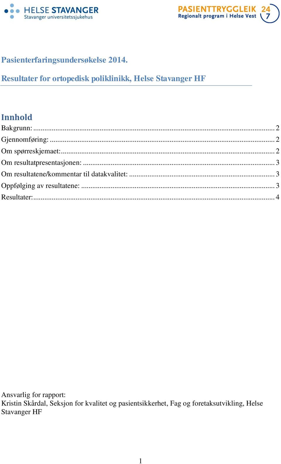 .. 2 Om spørreskjemaet:... 2 Om resultatpresentasjonen:... 3 Om resultatene/kommentar til datakvalitet:.