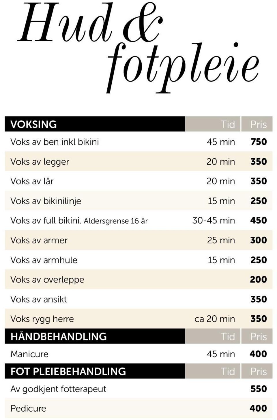 Aldersgrense 16 år 30-45 min 450 Voks av armer 25 min 300 Voks av armhule 15 min 250 Voks av overleppe 200