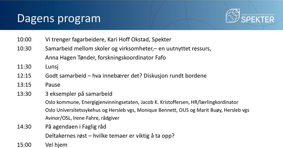 Diskusjon rundt bordene 13:15 Pause 13:30 3 eksempler på samarbeid Oslo kommune, Energigjenvinningsetaten, Jacob K.