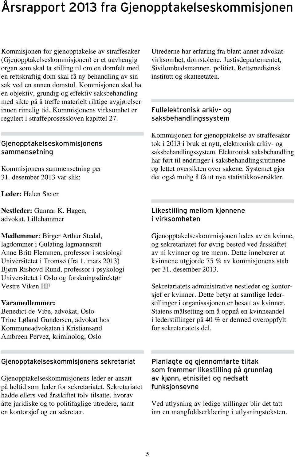 Kommisjonen skal ha en objektiv, grundig og effektiv saksbehandling med sikte på å treffe materielt riktige avgjørelser innen rimelig tid.