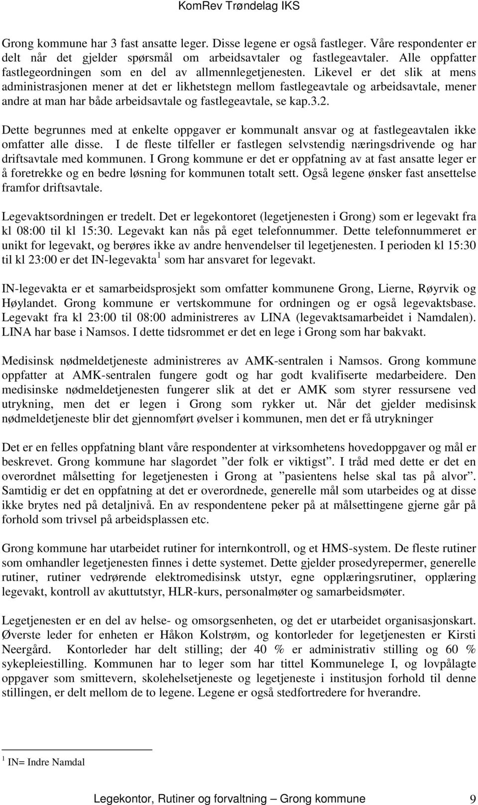 Likevel er det slik at mens administrasjonen mener at det er likhetstegn mellom fastlegeavtale og arbeidsavtale, mener andre at man har både arbeidsavtale og fastlegeavtale, se kap.3.2.