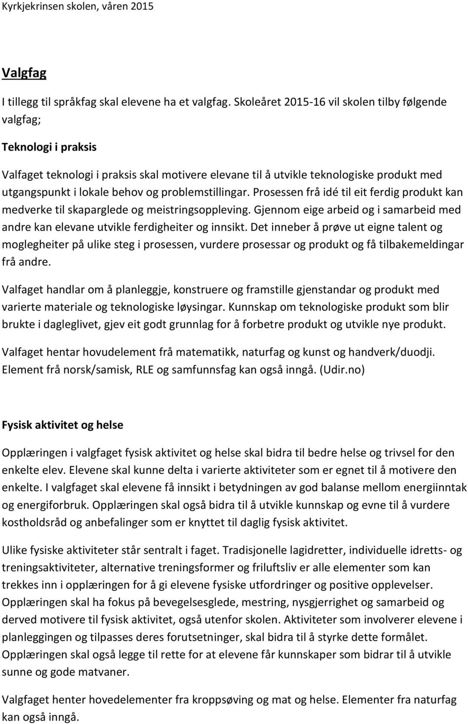 problemstillingar. Prosessen frå idé til eit ferdig produkt kan medverke til skaparglede og meistringsoppleving.