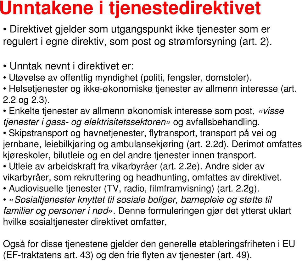 Enkelte tjenester av allmenn økonomisk interesse som post, «visse tjenester i gass- og elektrisitetssektoren» og avfallsbehandling.