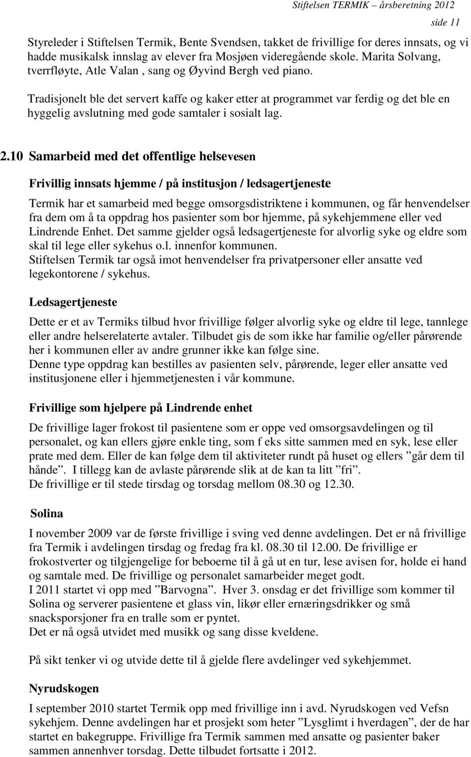 Tradisjonelt ble det servert kaffe og kaker etter at programmet var ferdig og det ble en hyggelig avslutning med gode samtaler i sosialt lag. 2.