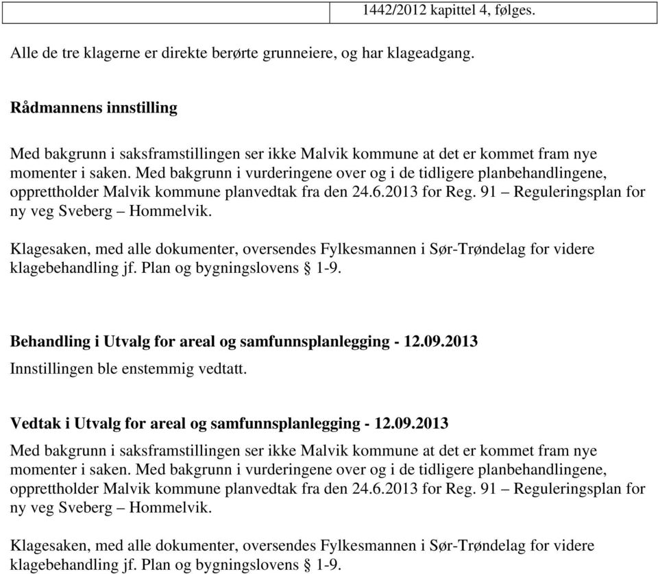 Med bakgrunn i vurderingene over og i de tidligere planbehandlingene, opprettholder Malvik kommune planvedtak fra den 24.6.2013 for Reg. 91 Reguleringsplan for ny veg Sveberg Hommelvik.