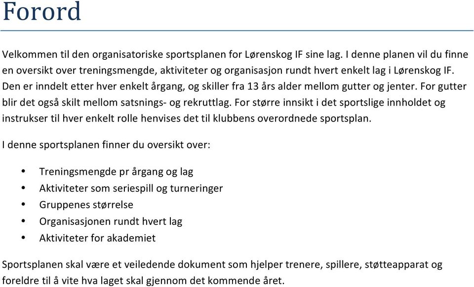 Den er inndelt etter hver enkelt årgang, og skiller fra 13 års alder mellom gutter og jenter. For gutter blir det også skilt mellom satsnings- og rekruttlag.