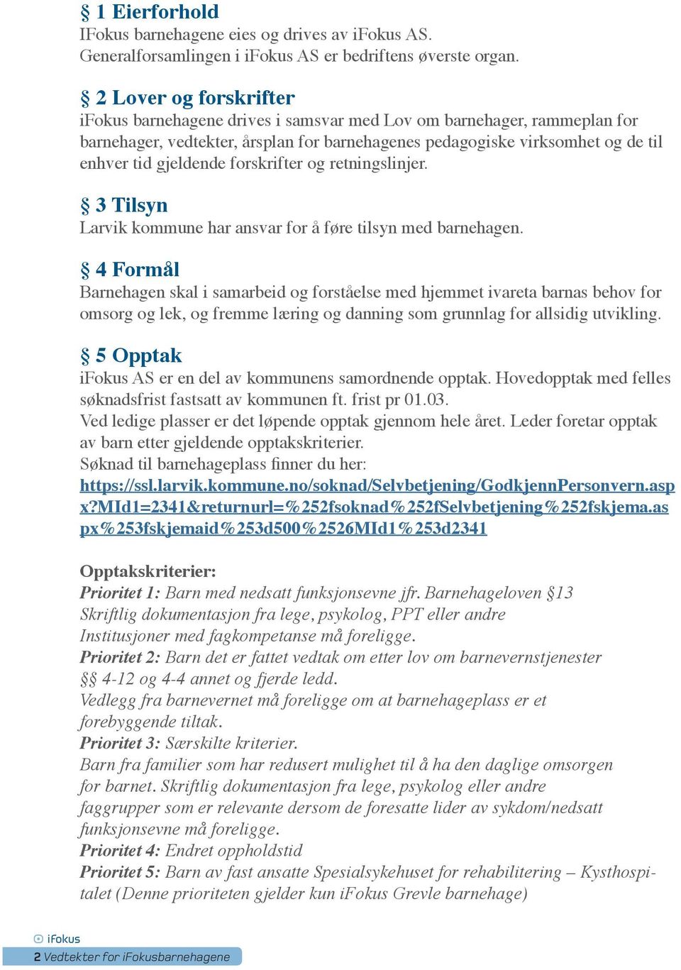 forskrifter og retningslinjer. 3 Tilsyn Larvik kommune har ansvar for å føre tilsyn med barnehagen.