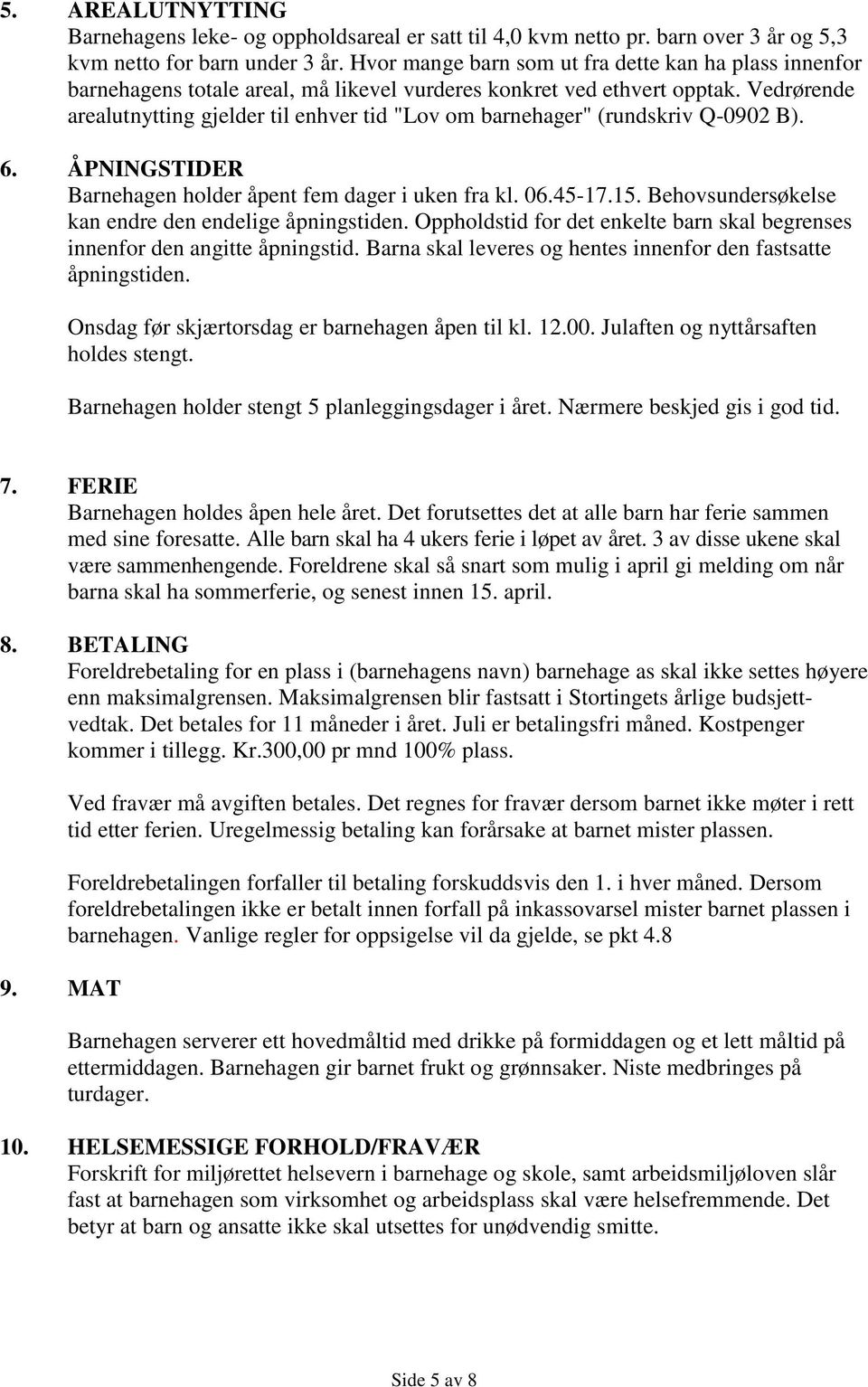 Vedrørende arealutnytting gjelder til enhver tid "Lov om barnehager" (rundskriv Q-0902 B). 6. ÅPNINGSTIDER Barnehagen holder åpent fem dager i uken fra kl. 06.45-17.15.