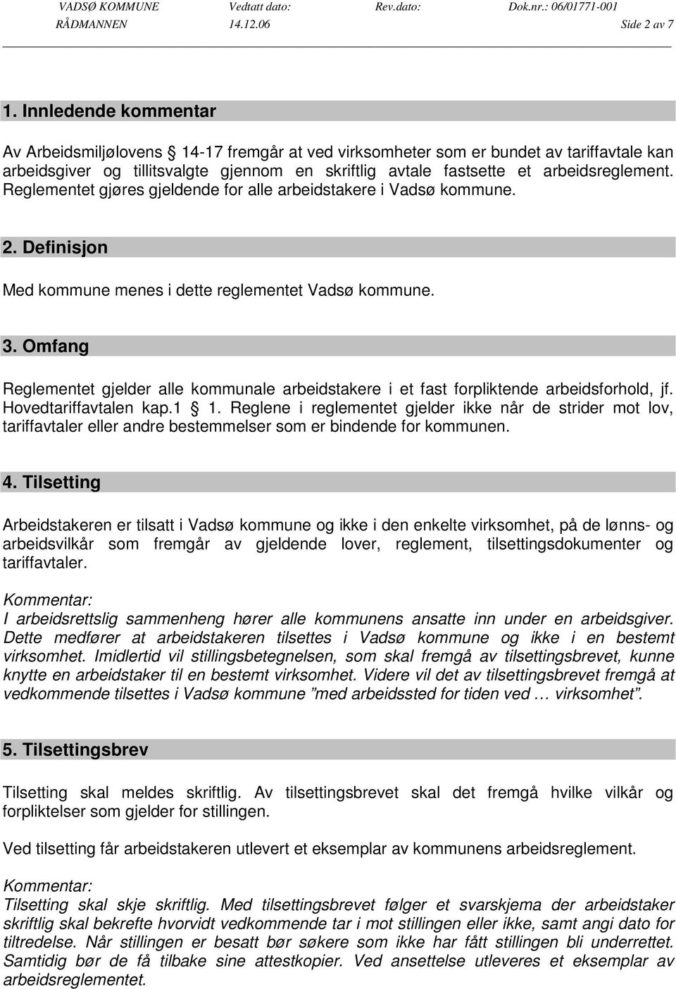 Reglementet gjøres gjeldende for alle arbeidstakere i Vadsø kommune. 2. Definisjon Med kommune menes i dette reglementet Vadsø kommune. 3.