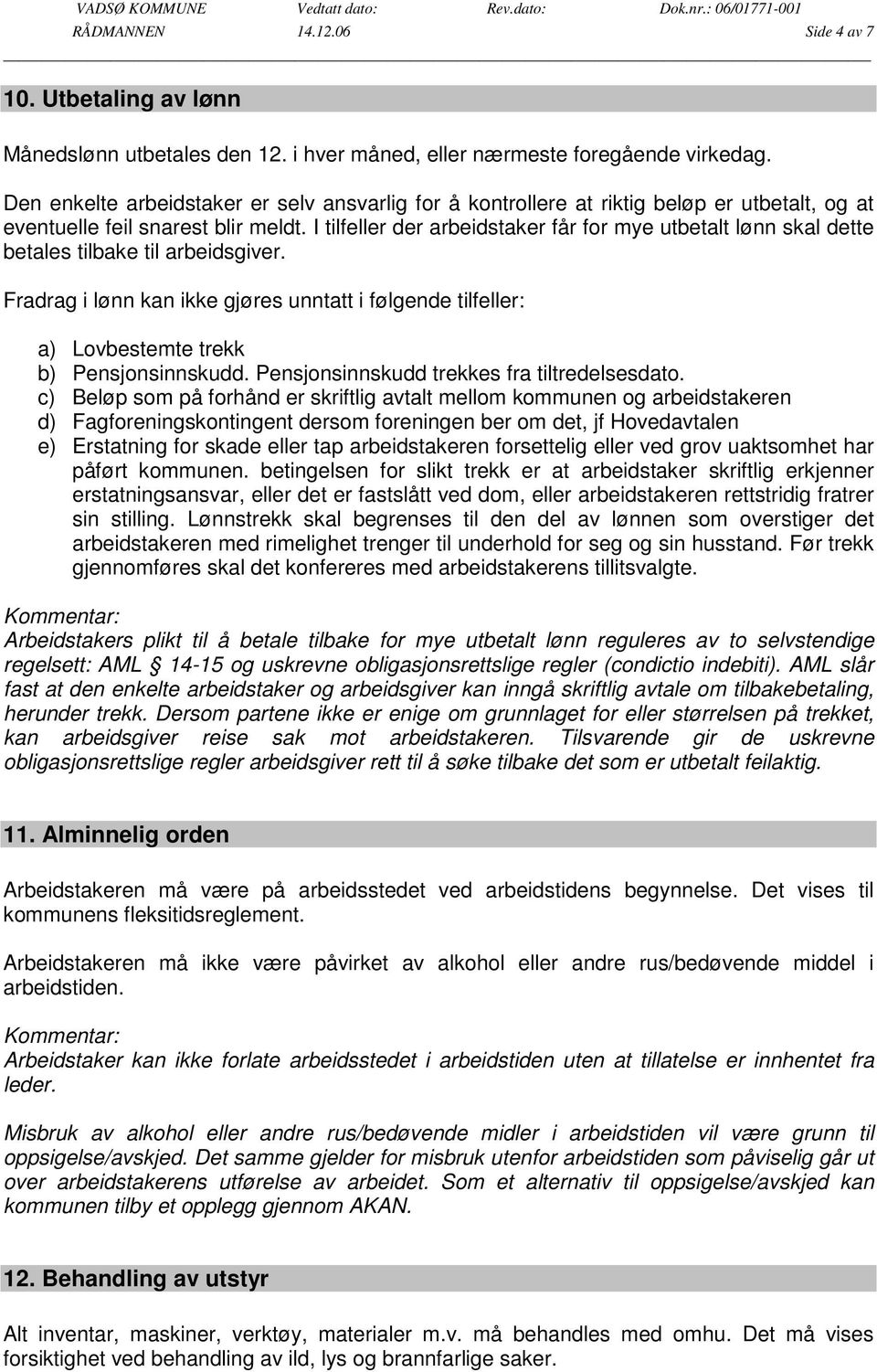 I tilfeller der arbeidstaker får for mye utbetalt lønn skal dette betales tilbake til arbeidsgiver.