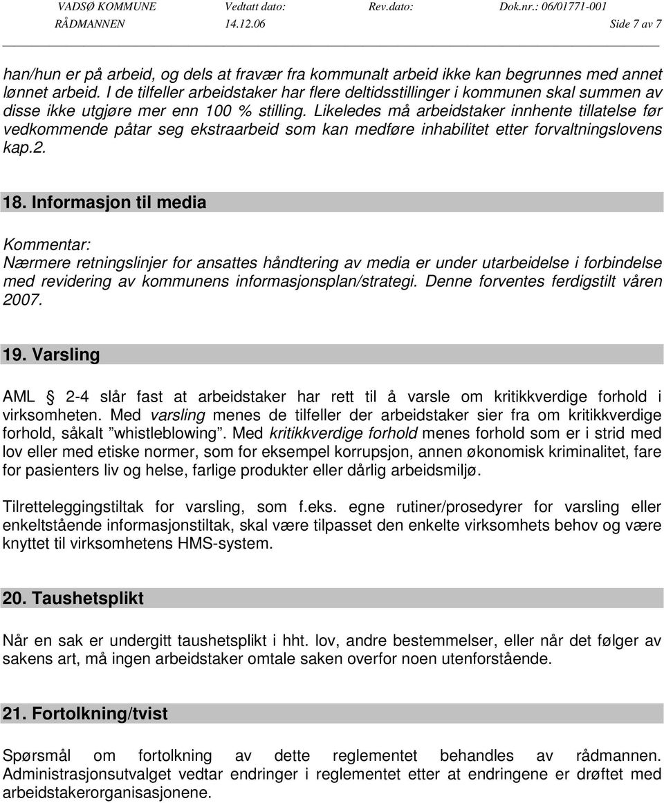 Likeledes må arbeidstaker innhente tillatelse før vedkommende påtar seg ekstraarbeid som kan medføre inhabilitet etter forvaltningslovens kap.2. 18.