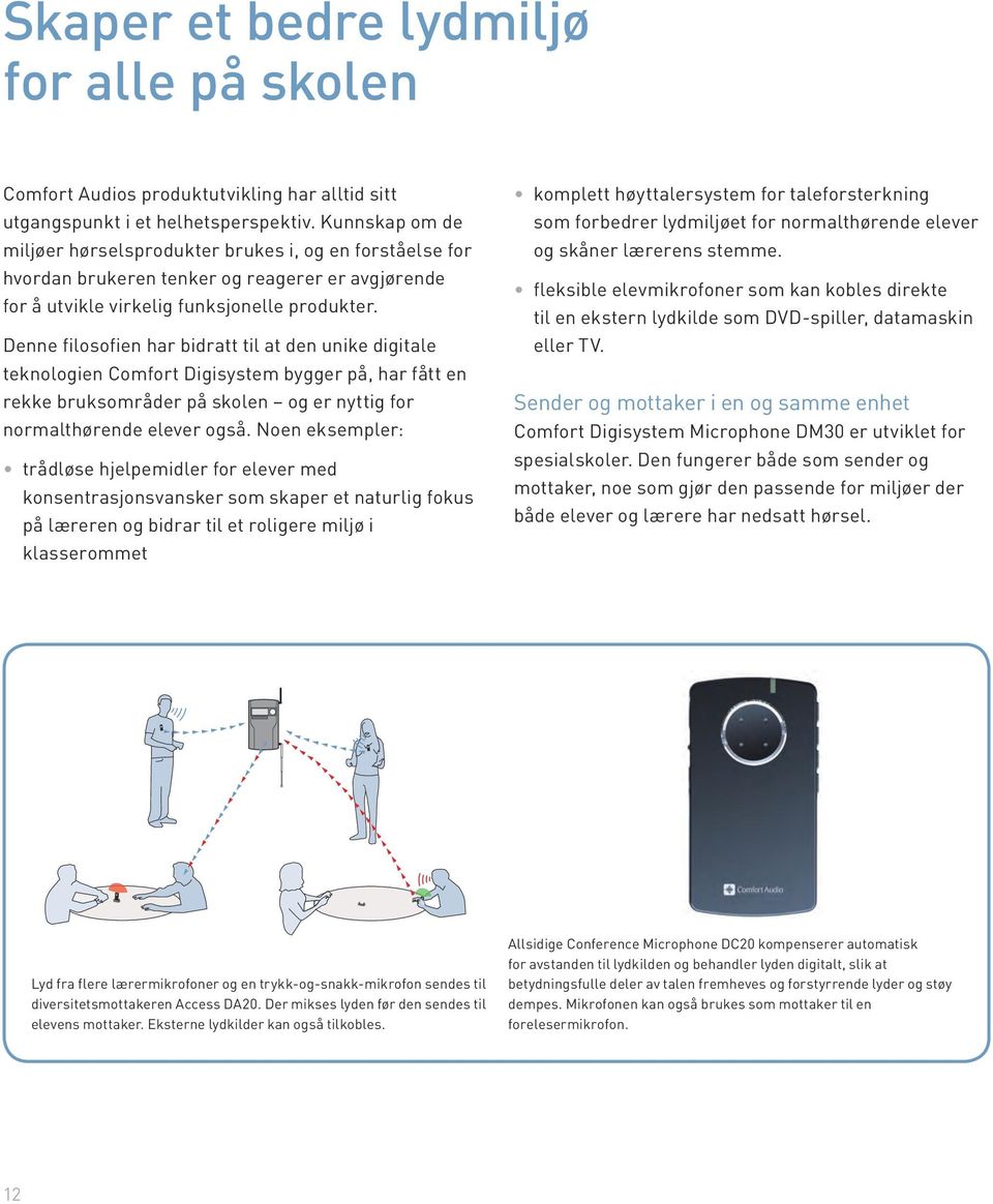 Denne filosofien har bidratt til at den unike digitale teknologien Comfort Digisystem bygger på, har fått en rekke bruksområder på skolen og er nyttig for normalthørende elever også.