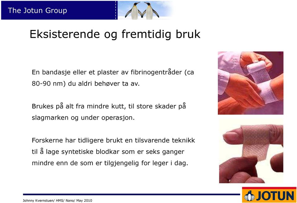 Brukes på alt fra mindre kutt, til store skader på slagmarken og under operasjon.