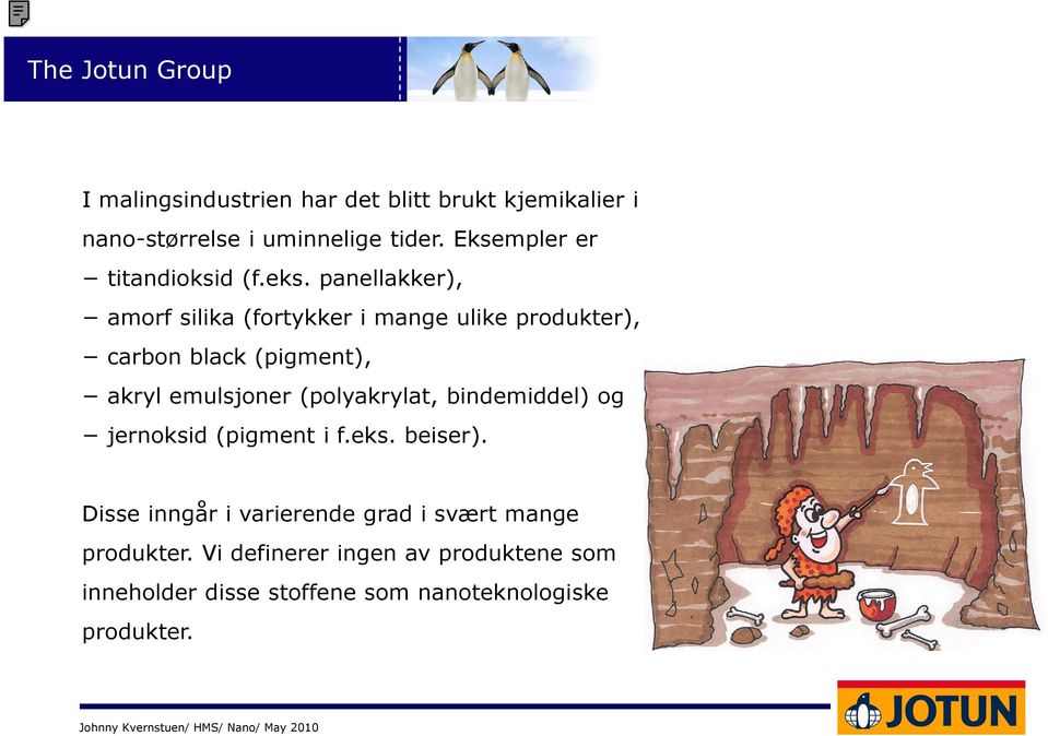 panellakker), amorf silika (fortykker i mange ulike produkter), carbon black (pigment), akryl emulsjoner