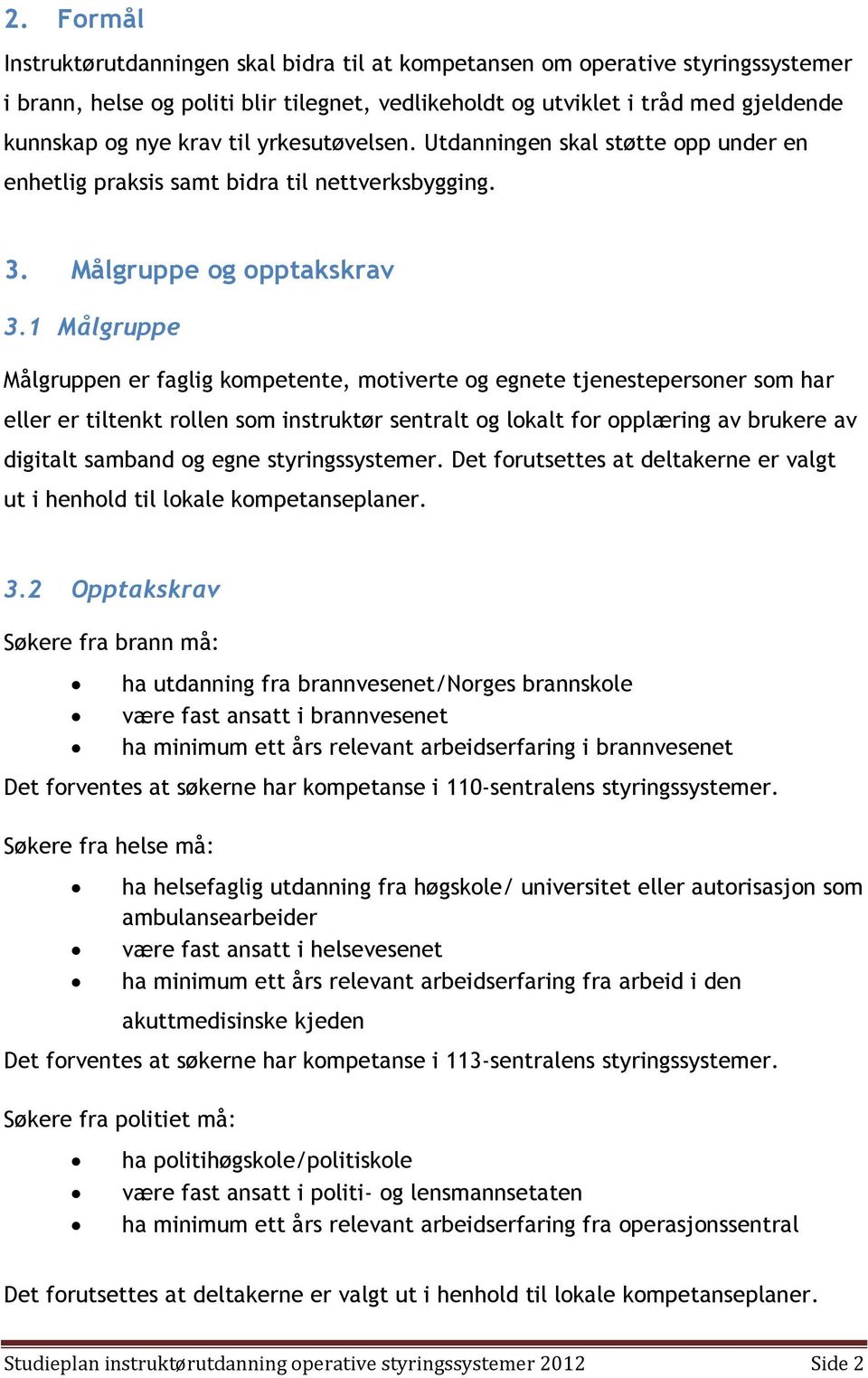 1 Målgruppe Målgruppen er faglig kompetente, motiverte og egnete tjenestepersoner som har eller er tiltenkt rollen som instruktør sentralt og lokalt for opplæring av brukere av digitalt samband og