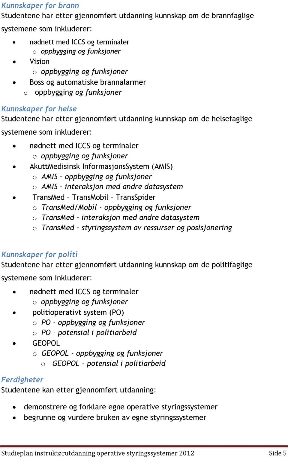 med ICCS og terminaler o oppbygging og funksjoner AkuttMedisinsk InformasjonsSystem (AMIS) o AMIS oppbygging og funksjoner o AMIS interaksjon med andre datasystem TransMed TransMobil TransSpider o